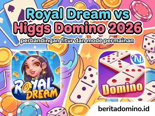 Royal Dream vs Higgs Domino 2026 perbandingan fitur dan mode permainan