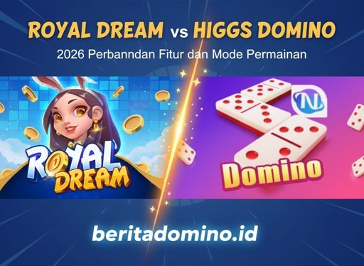 Royal Dream vs Higgs Domino 2026 perbandingan fitur dan mode permainan